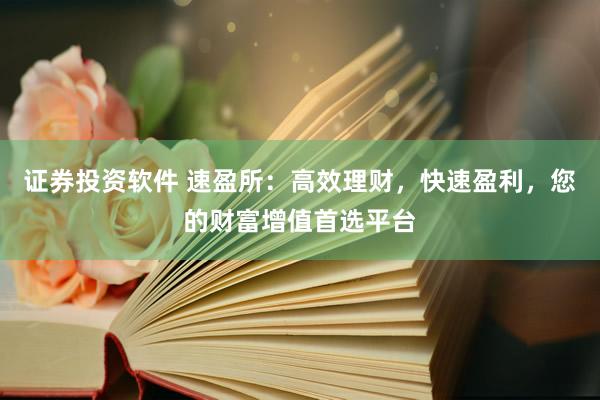 证券投资软件 速盈所：高效理财，快速盈利，您的财富增值首选平台