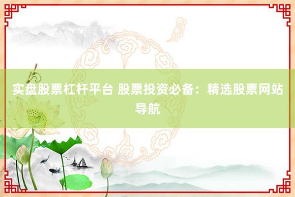 实盘股票杠杆平台 股票投资必备:精选股票网站导航